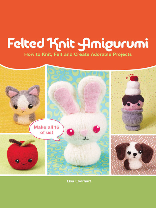 Title details for Felted Knit Amigurumi by Lisa Eberhart - Available